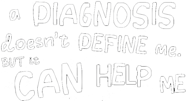 Diagnosis doesn't define me. But it can help me. 